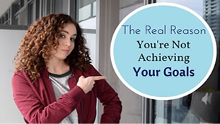 Discover the real reason you are not achieving your goals